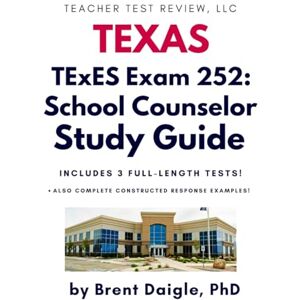 Daigle, Dr. Brent Texas TExES School Counselor (252) Study Guide: Comprehensive Review with Full-Length Practice Tests and Constructed-Response Scenarios for the Texas Educator School Counselor Certification Exam Daigle, Dr. Brent Texas TExES School Counselor (252) Study Guide: Comprehensive Review with Full-Length Practice Tests and Constructed-Response Scenarios for the Texas Educator School Counselor Certification Exam