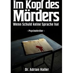 Haller, Dr. Adrian Im Kopf des Mörders – Wenn Schuld keine Sprache hat: Psychothriller (Die Fälle des Dr. Haller) Haller, Dr. Adrian Im Kopf des Mörders – Wenn Schuld keine Sprache hat: Psychothriller (Die Fälle des Dr. Haller)