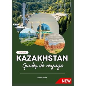 Lansell, Jordan KAZAKHSTAN GUIDES DE VOYAGE 2025-2026 Lansell, Jordan KAZAKHSTAN GUIDES DE VOYAGE 2025-2026