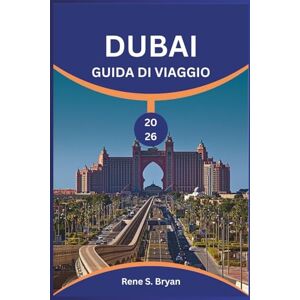 Bryan, Rene S. GUIDA DI VIAGGIO 2026: Scopri e svela i segreti dei monumenti iconici e dei tesori nascosti di Dubai Bryan, Rene S. GUIDA DI VIAGGIO 2026: Scopri e svela i segreti dei monumenti iconici e dei tesori nascosti di Dubai