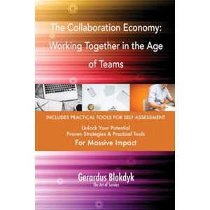 Gerardus Blokdyk - The Art of Service The Collaboration Economy: Working Together in the Age of Teams Gerardus Blokdyk - The Art of Service The Collaboration Economy: Working Together in the Age of Teams