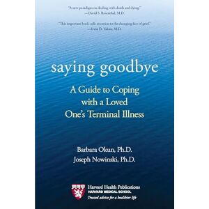 Okun, Barbara Saying Goodbye: A Guide to Coping with a Loved One's Terminal Illness Okun, Barbara Saying Goodbye: A Guide to Coping with a Loved One's Terminal Illness