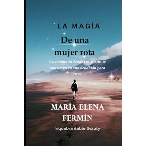 Fermin, María Elena La Magia de la Mujer Rota: Cómo tus grietas se convirtieron en portales de poder Fermin, María Elena La Magia de la Mujer Rota: Cómo tus grietas se convirtieron en portales de poder