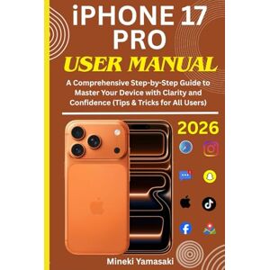 Yamasaki, Mineki iPHONE 17 PRO USER MANUAL: A Comprehensive Step-by-Step Guide to Master Your Device with Clarity and Confidence (Tips & Tricks for All Users) Yamasaki, Mineki iPHONE 17 PRO USER MANUAL: A Comprehensive Step-by-Step Guide to Master Your Device with Clarity and Confidence (Tips & Tricks for All Users)