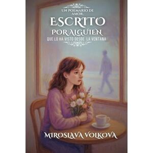 Volkova, Miroslava un poemario de amor, escrito por alguien que lo ha visto desde la ventana Volkova, Miroslava un poemario de amor, escrito por alguien que lo ha visto desde la ventana