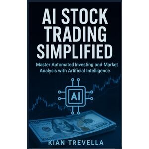 TREVELLA, KIAN AI Stock Trading Simplified: Master Automated Investing and Market Analysis with Artificial Intelligence: A Beginner-Friendly Guide to Predicting ... Profit with Smart AI Trading Systems TREVELLA, KIAN AI Stock Trading Simplified: Master Automated Investing and Market Analysis with Artificial Intelligence: A Beginner-Friendly Guide to Predicting ... Profit with Smart AI Trading Systems