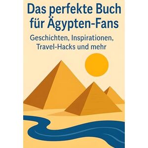 Hofmann, Emma Das perfekte Buch für Ägypten-Fans: Geschichten, Inspirationen, Travel-Hacks und mehr Hofmann, Emma Das perfekte Buch für Ägypten-Fans: Geschichten, Inspirationen, Travel-Hacks und mehr