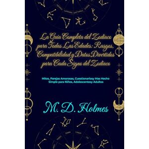 Holmes, M. D. O Guia Completo do Zodíaco para Todas as Idades: Traços, Compatibilidade e Fatos Divertidos para Cada Signo do Zodíaco: Mitos, Combinações Amorosas, Questionários e Mais Tornado Simples Holmes, M. D. O Guia Completo do Zodíaco para Todas as Idades: Traços, Compatibilidade e Fatos Divertidos para Cada Signo do Zodíaco: Mitos, Combinações Amorosas, Questionários e Mais Tornado Simples