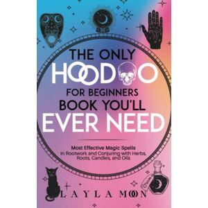 Moon, Layla The Only Hoodoo for Beginners Book You’ll Ever Need: Most Effective Magic Spells in Rootwork and Conjuring with Herbs, Roots, Candles, and Oils (Witchcraft for Beginners) Moon, Layla The Only Hoodoo for Beginners Book You’ll Ever Need: Most Effective Magic Spells in Rootwork and Conjuring with Herbs, Roots, Candles, and Oils (Witchcraft for Beginners)