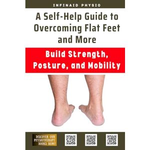 Physio, InfinAid A Self-Help Guide to Overcoming Flat Feet and More: Build Strength, Posture, and Mobility (Physio Guide) Physio, InfinAid A Self-Help Guide to Overcoming Flat Feet and More: Build Strength, Posture, and Mobility (Physio Guide)