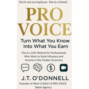 O'Donnell, J.T. PRO VOICE: Turn What You Know Into What You Earn O'Donnell, J.T. PRO VOICE: Turn What You Know Into What You Earn