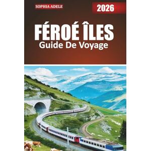 Adele, Sophia FÉROÉ ÎLES GUIDE DE VOYAGE 2026: Le compagnon de voyage aguerri des îles Féroé : nature, histoire et histoires de l'Atlantique Nord Adele, Sophia FÉROÉ ÎLES GUIDE DE VOYAGE 2026: Le compagnon de voyage aguerri des îles Féroé : nature, histoire et histoires de l'Atlantique Nord