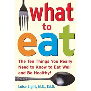 Light, Luise What to Eat: The Ten Things You Really Need to Know to Eat Well and Be Healthy (NTC KEATS HEALTH) Light, Luise What to Eat: The Ten Things You Really Need to Know to Eat Well and Be Healthy (NTC KEATS HEALTH)