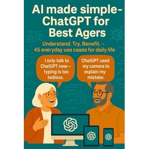 Eisen, Thomas AI made simple ChatGPT for Best Agers: Understand. Try. Benefit. 45 everyday use cases for daily life Eisen, Thomas AI made simple ChatGPT for Best Agers: Understand. Try. Benefit. 45 everyday use cases for daily life