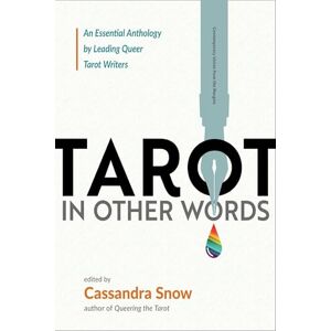 Tarot in Other Words: An Essential Anthology by Leading Queer Tarot Writers Tarot in Other Words: An Essential Anthology by Leading Queer Tarot Writers