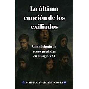 Cavalcanti Costa, Samuel La última canción de los exiliados: Una sinfonía de voces perdidas en el siglo XXI: 7 (The Last Song of the Exiles) Cavalcanti Costa, Samuel La última canción de los exiliados: Una sinfonía de voces perdidas en el siglo XXI: 7 (The Last Song of the Exiles)