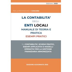 Gargano, Gerardo La Contabilità degli Enti Locali – Manuale Pratico 2025: Guida completa al sistema contabile armonizzato (D.Lgs. 118/2011), con schemi, esempi pratici ... per concorsi pubblici e uffici finanziari Gargano, Gerardo La Contabilità degli Enti Locali – Manuale Pratico 2025: Guida completa al sistema contabile armonizzato (D.Lgs. 118/2011), con schemi, esempi pratici ... per concorsi pubblici e uffici finanziari