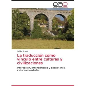 Awad, Haidar La traducción como vínculo entre culturas y civilizaciones: Interacción, entendimiento y coexistencia entre comunidades Awad, Haidar La traducción como vínculo entre culturas y civilizaciones: Interacción, entendimiento y coexistencia entre comunidades