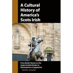Longaker, Harold L A Cultural History of America's Scots Irish: From Border Reivers of the Anglo-Scottish Border to Mountaineers in Appalachia Longaker, Harold L A Cultural History of America's Scots Irish: From Border Reivers of the Anglo-Scottish Border to Mountaineers in Appalachia