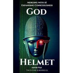 Flux, Jamie God Helmet: Merging With AI; Expanding Consciousness (Mastering Machine Learning) Flux, Jamie God Helmet: Merging With AI; Expanding Consciousness (Mastering Machine Learning)