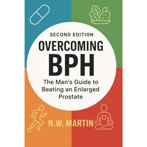 MARTIN, N.W. Overcoming BPH (Second Edition): The Man’s Guide to Beating an Enlarged Prostate: Proven Ways to Shrink Your Prostate, Improve Urine Flow, and Reclaim Your Vitality MARTIN, N.W. Overcoming BPH (Second Edition): The Man’s Guide to Beating an Enlarged Prostate: Proven Ways to Shrink Your Prostate, Improve Urine Flow, and Reclaim Your Vitality