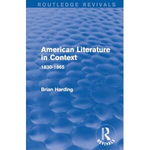 Harding, Brian American Literature in Context: 1830-1865 (Routledge Revivals: American Literature in Context) Harding, Brian American Literature in Context: 1830-1865 (Routledge Revivals: American Literature in Context)
