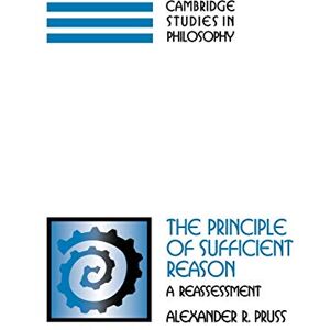 Pruss, Alexander R. The Principle of Sufficient Reason: A Reassessment (Cambridge Studies in Philosophy) Pruss, Alexander R. The Principle of Sufficient Reason: A Reassessment (Cambridge Studies in Philosophy)