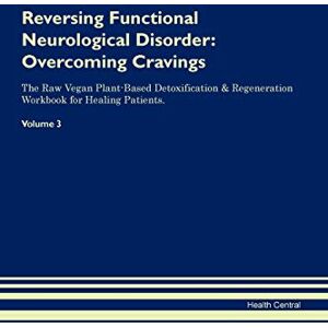 Central, Health Reversing Functional Neurological Disorder: Overcoming Cravings The Raw Vegan Plant-Based Detoxification & Regeneration Workbook for Healing Patients. Volume 3 Central, Health Reversing Functional Neurological Disorder: Overcoming Cravings The Raw Vegan Plant-Based Detoxification & Regeneration Workbook for Healing Patients. Volume 3