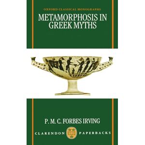 Forbes Irving, P. M. C. Metamorphosis In Greek Myths (Oxford Classical Monographs) Forbes Irving, P. M. C. Metamorphosis In Greek Myths (Oxford Classical Monographs)