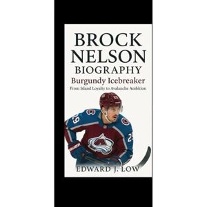J. Low, Edward BROCK NELSON BIOGRAPHY: Burgundy Icebreaker From Island Loyalty to Avalanche Ambition J. Low, Edward BROCK NELSON BIOGRAPHY: Burgundy Icebreaker From Island Loyalty to Avalanche Ambition