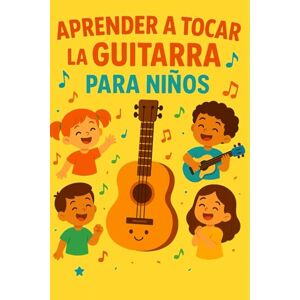 Álvarez, Daniel Aprender a Tocar la Guitarra para Niños: Guía fácil y divertida con consejos y ejercicios prácticos para empezar desde cero Álvarez, Daniel Aprender a Tocar la Guitarra para Niños: Guía fácil y divertida con consejos y ejercicios prácticos para empezar desde cero