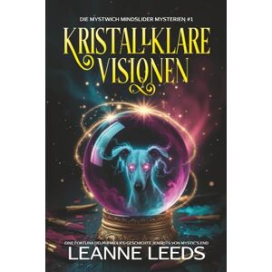 Leeds, Leanne Kristallklare Visionen: Eine Fortuna Delphi Midlife-Geschichte jenseits von Mystic's End (Die Mystwich Mindslider Mysterien) Leeds, Leanne Kristallklare Visionen: Eine Fortuna Delphi Midlife-Geschichte jenseits von Mystic's End (Die Mystwich Mindslider Mysterien)