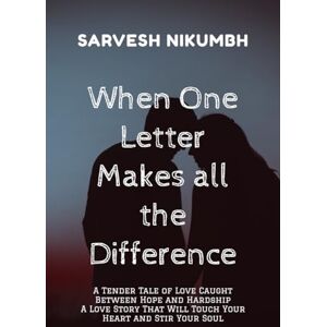 Sarvesh Nikumbh When One Letter Makes all the Difference: A Tender Tale of Love Caught Between Hope and Hardship A Love Story That Will Touch Your Heart and Stir Your Soul Sarvesh Nikumbh When One Letter Makes all the Difference: A Tender Tale of Love Caught Between Hope and Hardship A Love Story That Will Touch Your Heart and Stir Your Soul