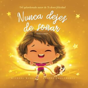 Wong, Michael Nunca dejes de soñar: Edición en español (Never Give Up On Your Dreams: Spanish edition) (Serie sobre el amor incondicional (español)) Wong, Michael Nunca dejes de soñar: Edición en español (Never Give Up On Your Dreams: Spanish edition) (Serie sobre el amor incondicional (español))