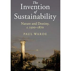 Warde, Paul The Invention of Sustainability: Nature and Destiny, c. 1500–1870 (Cambridge Middle East Studies) Warde, Paul The Invention of Sustainability: Nature and Destiny, c. 1500–1870 (Cambridge Middle East Studies)