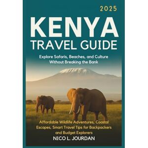Jourdan, Nico L. TRAVEL GUIDE KENYA 2025: Explore Safaris, Beaches, and Culture Without Breaking the Bank: Affordable Wildlife Adventures, Coastal Escapes, Smart Travel Tips for Backpackers and Budget Explorers Jourdan, Nico L. TRAVEL GUIDE KENYA 2025: Explore Safaris, Beaches, and Culture Without Breaking the Bank: Affordable Wildlife Adventures, Coastal Escapes, Smart Travel Tips for Backpackers and Budget Explorers
