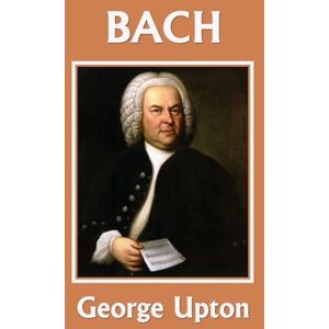 Upton, George P Johann Sebastian Bach (Yesterday's Classics) Upton, George P Johann Sebastian Bach (Yesterday's Classics)