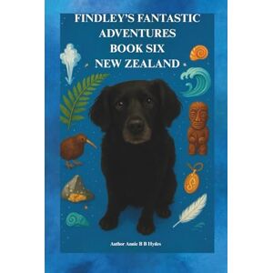 Hydes, Annie Brown Butler FINDLEY’S FANTASTIC ADVENTURES BOOK SIX: NEW ZEALAND Hydes, Annie Brown Butler FINDLEY’S FANTASTIC ADVENTURES BOOK SIX: NEW ZEALAND