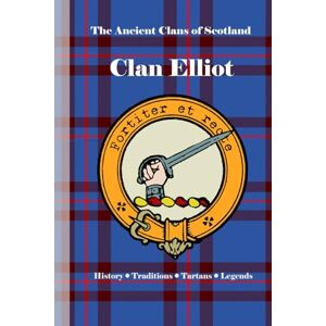 Clans, Bagtown Clan Elliot: A Concise History of Scotland’s Outriders of the Borderlands (The Ancient Clans of Scotland) Clans, Bagtown Clan Elliot: A Concise History of Scotland’s Outriders of the Borderlands (The Ancient Clans of Scotland)