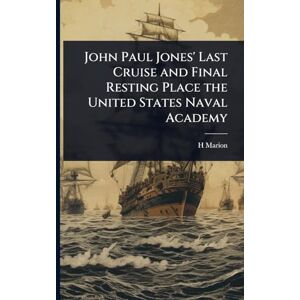 Marion, H 1857-1913 John Paul Jones' Last Cruise and Final Resting Place the United States Naval Academy Marion, H 1857-1913 John Paul Jones' Last Cruise and Final Resting Place the United States Naval Academy