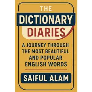 Alam, Saiful The Dictionary Diaries: A Journey Through the Most Beautiful and Popular English Words: Uncovering the Fascinating Origins, Meanings, and Usage of the ... Words (Beautiful English Words Series) Alam, Saiful The Dictionary Diaries: A Journey Through the Most Beautiful and Popular English Words: Uncovering the Fascinating Origins, Meanings, and Usage of the ... Words (Beautiful English Words Series)