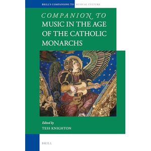 Tessa Knighton Companion to Music in the Age of the Catholic Monarchs: 1 (Brill's Companions to the Musical Culture of Medieval and Early Modern Europe, 1) Tessa Knighton Companion to Music in the Age of the Catholic Monarchs: 1 (Brill's Companions to the Musical Culture of Medieval and Early Modern Europe, 1)