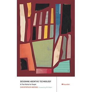Christopher Noessel Designing Agentive Technology: AI That Works for People Christopher Noessel Designing Agentive Technology: AI That Works for People
