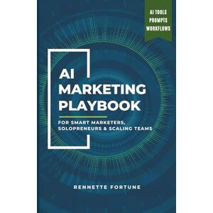 Fortune, Rennette The AI Marketing Playbook: For Smart Marketers, Solopreneurs & Scaling Teams Fortune, Rennette The AI Marketing Playbook: For Smart Marketers, Solopreneurs & Scaling Teams