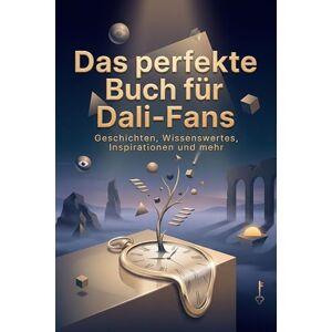 Zimmermann, Felix Das perfekte Buch für Dali-Fans: Geschichten, Wissenswertes, Inspirationen und mehr Zimmermann, Felix Das perfekte Buch für Dali-Fans: Geschichten, Wissenswertes, Inspirationen und mehr