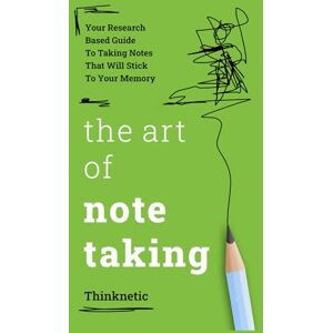 Thinknetic The Art Of Note Taking: Your Research-Based Guide To Taking Notes That Will Stick To Your Memory (Self-Learning Mastery) Thinknetic The Art Of Note Taking: Your Research-Based Guide To Taking Notes That Will Stick To Your Memory (Self-Learning Mastery)