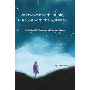 Lucia, Luna Interwoven with Infinity A Q&A with the Universe: Navigating Life's Questions with Ancient Wisdom Lucia, Luna Interwoven with Infinity A Q&A with the Universe: Navigating Life's Questions with Ancient Wisdom