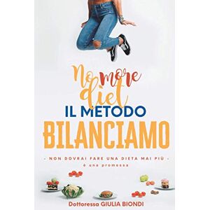 Biondi, Dr. Giulia Il Metodo Bilanciamo: Non dovrai fare una dieta mai più, è una promessa Biondi, Dr. Giulia Il Metodo Bilanciamo: Non dovrai fare una dieta mai più, è una promessa