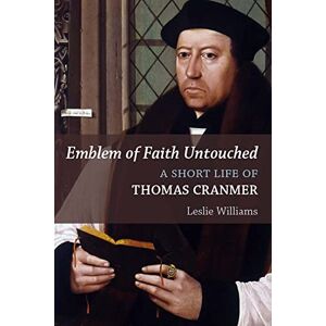 Williams, Leslie Emblem of Faith Untouched: A Short Life of Thomas Cranmer (Library of Religious Biography) Williams, Leslie Emblem of Faith Untouched: A Short Life of Thomas Cranmer (Library of Religious Biography)