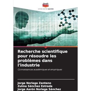 Noriega Zenteno, Jorge Recherche scientifique pour résoudre les problèmes dans l'industrie: Connaissances académiques et empiriques Noriega Zenteno, Jorge Recherche scientifique pour résoudre les problèmes dans l'industrie: Connaissances académiques et empiriques